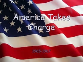 America Takes Charge: 1965-1967